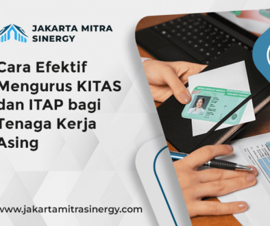 blog Cara Efektif Mengurus KITAS dan ITAP bagi Tenaga Kerja Asing