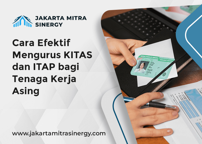 blog Cara Efektif Mengurus KITAS dan ITAP bagi Tenaga Kerja Asing